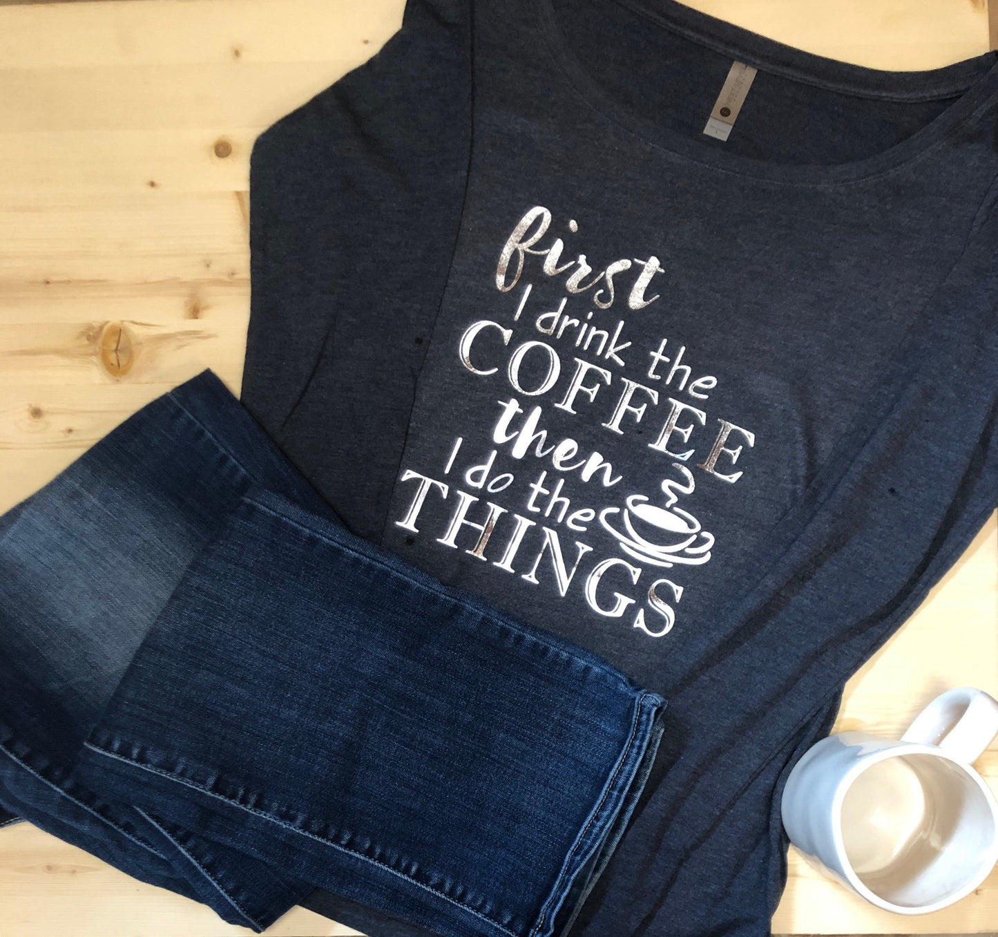 First I drink the Coffee, Then I do Things Tee
