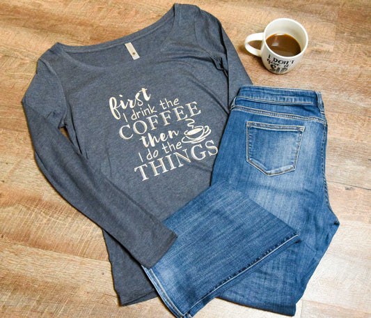 First I drink the Coffee, Then I do Things Tee